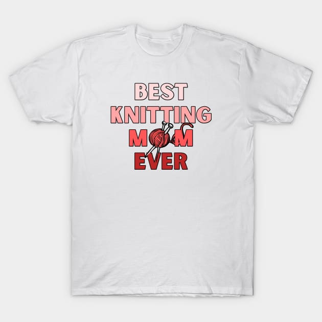 Best Knitting Mom Ever T-Shirt by MhyrArt